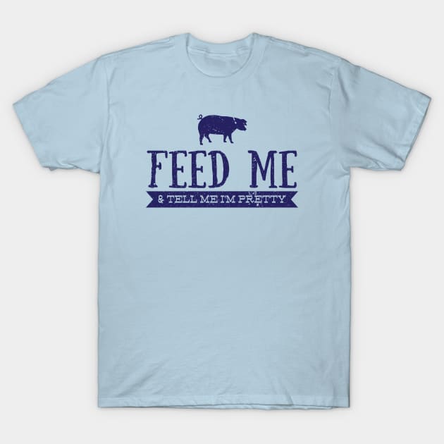 Feed Me and Tell Me I'm Pretty - Pig T-Shirt by bearsandbeards